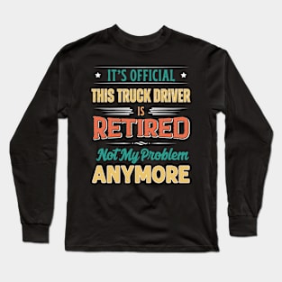Truck Driver Retirement Funny Retired Not My Problem Anymore Long Sleeve T-Shirt